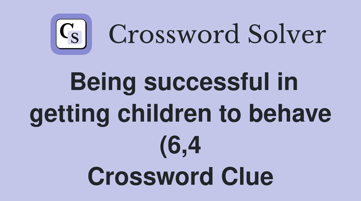 Being successful in getting children to behave (6 4) Crossword Clue Being successful in getting children to behave (6 4) Crossword Clue